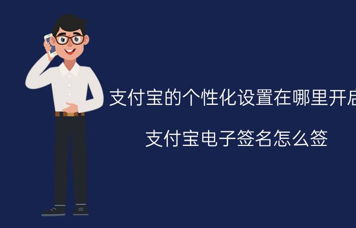 支付宝的个性化设置在哪里开启 支付宝电子签名怎么签？